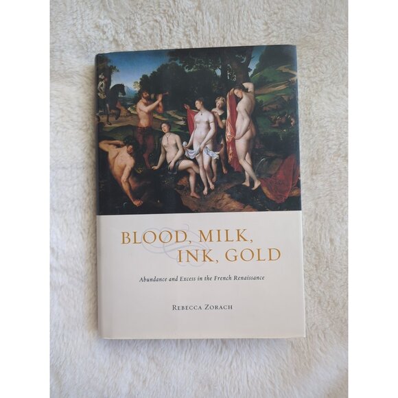 Blood Milk Ink Gold Abundance and Excess in the French Renaissance Zorach HC DJ